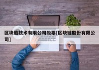 区块链技术有限公司股票[区块链股份有限公司]