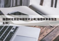 福德树北京区块链技术公司[福德树素食馆怎么样]