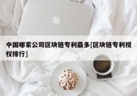 中国哪家公司区块链专利最多[区块链专利授权排行]