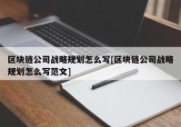 区块链公司战略规划怎么写[区块链公司战略规划怎么写范文]