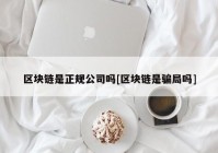 区块链是正规公司吗[区块链是骗局吗]