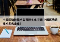 中国区块链技术公司排名本楉链[中国区块链技术龙头企业]