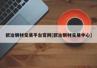 欧冶钢材交易平台官网[欧冶钢材交易中心]