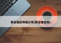 新征程区块链公司[新征程官网]